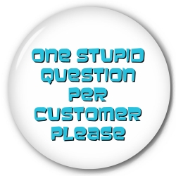 One Stupid Question Per Customer Please